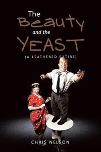 The Beauty and the Yeast : (A Leathered Satire) - Chris Nelson