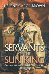 Servants of the Sun King : Grandeur and Peril in the France of Louis Xiv - Helene-Carol Brown