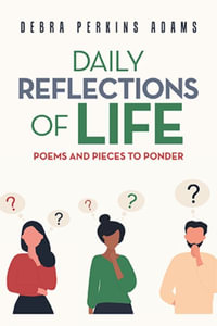 Daily Reflections of Life : Poems and Pieces to Ponder - Debra Perkins Adams