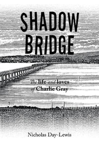 Shadow Bridge : The Life and Loves of Charlie Gray - Nicholas Day-Lewis