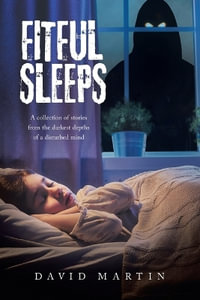 FITFUL SLEEPS : A collection of stories from the darkest depths of a disturbed mind - David Martin