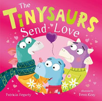 The Tinysaurs Send Love : The Tinysaurs - Patricia Hegarty