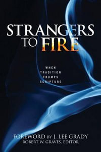 Strangers to Fire : When Tradition Trumps Scripture - Robert W. Graves