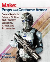 Make : Props and Costume Armor - Shawn Thorsson