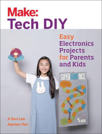 Make: Tech DIY : Easy Electronics Projects for Parents and Kids - Ji Sun Lee