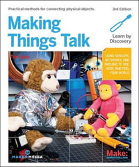 Making Things Talk : Using Sensors, Networks, and Arduino to See, Hear, and Feel Your World - Tom Igoe