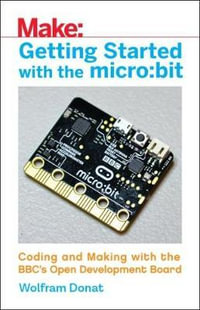 Getting Started with the Micro: Bit : Coding and Making with the BBC's Open Development Board - Wolfram Donat