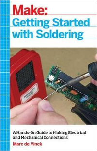 Getting Started with Soldering : A Hands-On Guide to Making Electrical and Mechanical Connections - Marc de Vinck