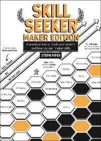 Skill Seeker: Maker Edition : A Practical Way to Track Your Growth and Level Up Your Maker Skills - Steph Piper