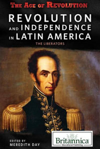 Revolution and Independence in Latin America : The Age of Revolution - Meredith Day