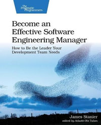 Become an Effective Software Engineering Manager : How to Be the Leader Your Development Team Needs - James Stanier