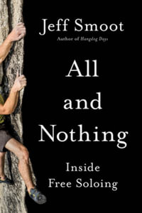 All and Nothing : Inside Free Soloing - Jeff Smoot