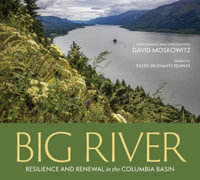 Big River : Resilience and Renewal in the Columbia Basin - David Moskowitz