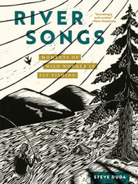 River Songs : Moments of Wild Wonder in Fly Fishing - Steve Duda