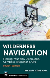 Wilderness Navigation : Finding Your Way Using Map, Compass, Altimeter & GPS - Bob Burns