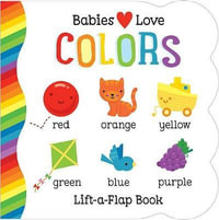 Babies Love Colors : Lift a Flap Book - Michelle Rhodes-Conway