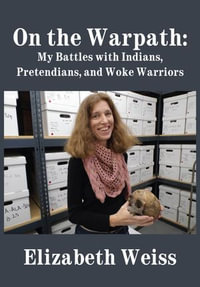 On the Warpath : My Battles With Indians, Pretendians, and Woke Warriors - Elizabeth Weiss