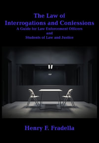 The Law of Interrogations and Confessions : A Guide for Law Enforcement Officers and Students of Law and Justice - Henry F Fradella