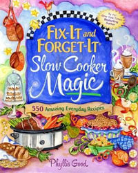 Fix-It and Forget-It Slow Cooker Magic : 550 Amazing Everyday Recipes - Phyllis Good