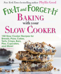 Fix-It and Forget-It Baking with Your Slow Cooker : 150 Slow Cooker Recipes for Breads, Pizza, Cakes, Tarts, Crisps, Bars, Pies, Cupcakes, and More! - Phyllis Good