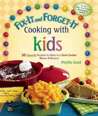 Fix-It and Forget-It Cooking with Kids : 50 Favorite Recipes to Make in a Slow Cooker, Revised & Updated - Phyllis Good