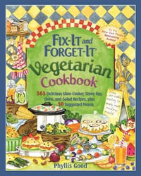 Fix-It and Forget-It Vegetarian Cookbook : 565 Delicious Slow-Cooker, Stove-Top, Oven, and Salad Recipes, Plus 50 Suggested Menus - Phyllis Good