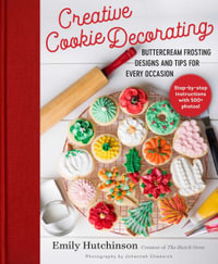 Creative Cookie Decorating : Buttercream Frosting Designs and Tips for Every Occasion - Emily Hutchinson