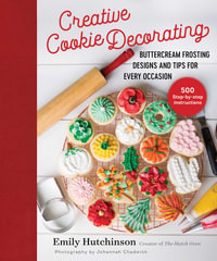 Creative Cookie Decorating : Buttercream Frosting Designs and Tips for Every Occasion - Emily Hutchinson