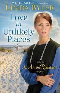 Love in Unlikely Places : An Amish Romance - Linda Byler