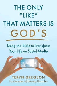 Only Like That Matters Is God's : Using the Bible to Transform Your Life on Social Media - Teryn Gregson