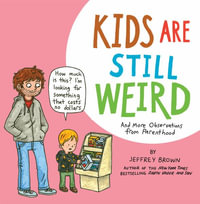 Kids Are Still Weird : And More Observations from Parenthood - Jeffrey Brown