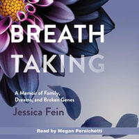 Breath Taking : A Memoir of Family, Dreams, and Broken Genes - Jessica Fein