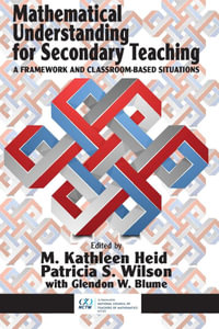 Mathematical Understanding for Secondary Teaching : A Framework and Classroom-Based Situations - M. Kathleen Heid