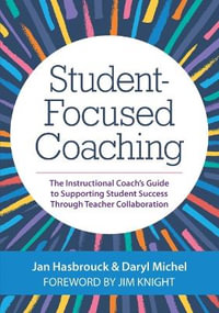 Student-Focused Coaching:  : The Instructional Coach's Guide to Supporting Student Success through Teaching Collaboration - Jan Hasbrouck