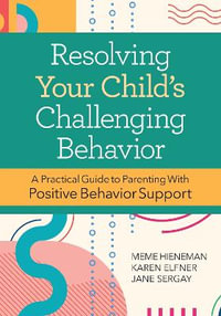 Resolving Your Child's Challenging Behavior : 2nd Edition - A Practical Guide to Parenting With Positive Behavior Support - Mary Ellen