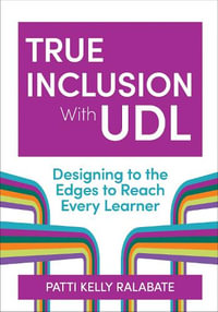 True Inclusion with UDL : Designing to the Edges to Reach Every Learner - Patricia Kelly Ralabate