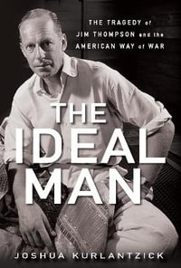 The Ideal Man : The Tragedy of Jim Thompson and the American Way of War - Joshua Kurlantzick