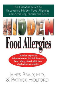 Hidden Food Allergies : The Essential Guide to Uncovering Hidden Food Allergies--And Achieving Permanent Relief - James Braly