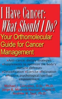 I Have Cancer : What Should I Do? : Your Orthomolecular Guide for Cancer Management - Michael J. Gonzalez