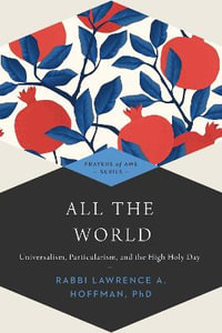 All the World : Universalism, Particularism and the High Holy Days - Rabbi Lawrence A. Hoffman