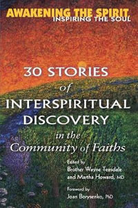 Awakening the Spirit, Inspiring the Soul : 30 Stories of Interspiritual Discovery in the Community of Faiths - Wayne Teasdale