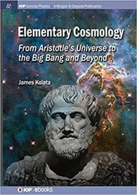 Elementary Cosmology : From Aristotle's Universe to the Big Bang and Beyond - James J. Kolata