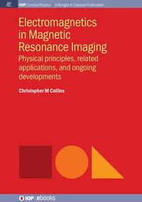 Electromagnetics in Magnetic Resonance Imaging : Physical principles, related applications, and ongoing developments - Christopher M Collins