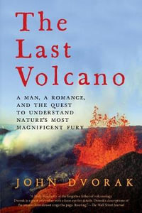 The Last Volcano : A Man, a Romance, and the Quest to Understand Nature's Most Magnificent Fury - John Dvorak