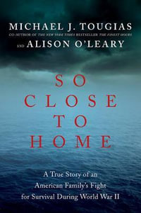 So Close to Home : A True Story of an American Family's Fight for Survival During World War II - Michael J. Tougias