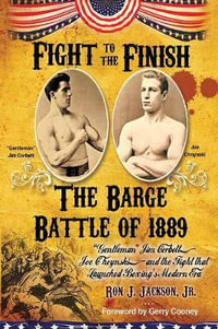 Fight To The Finish : The Barge Battle of 1889: "Gentleman" Jim Corbett, Joe Choynski, and the Fight that Launched Boxing's Modern Era - Ron J., Jr. Jackson