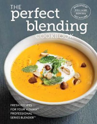 The Perfect Blending Cookbook - Williams - Sonoma Test Kitchen