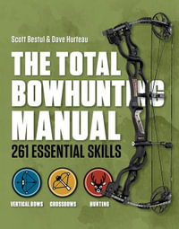 The Total Bowhunting Manual : 261 Essential Skills - Scott Bestul