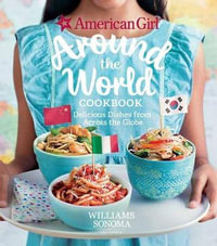 American Girl: Around the World Cookbook : Delicious Dishes from Across the Globe - American Girl