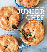 The Complete Junior Chef Cookbook : 65 Super-Delicious Recipes Kids Want to Cook - Williams Sonoma